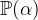 $\mathop {\mathbb P\hbox{}}\nolimits (\alpha )$