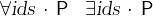 $\begin{array}{lllll} \forall \textsl{ids}~ \mathord {\mkern 1mu\cdot \mkern 1mu}~ \textsf{P}&  \exists \textsl{ids}~ \mathord {\mkern 1mu\cdot \mkern 1mu}~ \textsf{P}\end{array}$