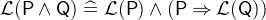 $\mathcal{L}(\textsf{P}\land \textsf{Q}) \mathrel {\widehat=}\mathcal{L}(\textsf{P}) \land (\textsf{P}\mathbin \Rightarrow \mathcal{L}(\textsf{Q}))$