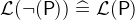 $\mathcal{L}(\lnot (\textsf{P})) \mathrel {\widehat=}\mathcal{L}(\textsf{P})$