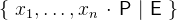 $\{ ~ x_1,\ldots ,x_ n~ \mathord {\mkern 1mu\cdot \mkern 1mu}~ \textsf{P}~ |~ \textsf{E}~ \} $