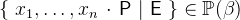 $\{ ~ x_1,\ldots ,x_ n~ \mathord {\mkern 1mu\cdot \mkern 1mu}~ \textsf{P}~ |~ \textsf{E}~ \}  \in \mathop {\mathbb P\hbox{}}\nolimits (\beta )$