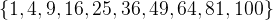 $\{ 1,4,9,16,25,36,49,64,81,100\} $