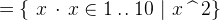 $= \{ ~ x~ \mathord {\mkern 1mu\cdot \mkern 1mu}~ x\in 1\mathbin {.\mkern 1mu.}10~ |~ x\mathbin {\widehat{\enskip }}2\} $