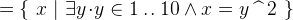 $= \{ ~ x~ |~  \exists y \mathord {\mkern 1mu\cdot \mkern 1mu}y\in 1\mathbin {.\mkern 1mu.}10 \land x=y\mathbin {\widehat{\enskip }}2~ \} $