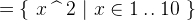 $= \{ ~ x\mathbin {\widehat{\enskip }}2~ |~ x\in 1\mathbin {.\mkern 1mu.}10~ \} $