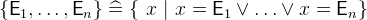 $\{ \textsf{E}_1,\ldots ,\textsf{E}_ n\}  \mathrel {\widehat=}\{ ~ x~ |~ x=\textsf{E}_1\lor \ldots \lor x=\textsf{E}_ n\} $