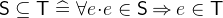 $\textsf{S}\subseteq \textsf{T}\mathrel {\widehat=}\forall e \mathord {\mkern 1mu\cdot \mkern 1mu}e\in \textsf{S}\mathbin \Rightarrow e\in \textsf{T}$