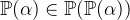 $\mathop {\mathbb P\hbox{}}\nolimits (\alpha )\in \mathop {\mathbb P\hbox{}}\nolimits (\mathop {\mathbb P\hbox{}}\nolimits (\alpha ))$