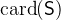 $\mathop {\mathrm{card}}\nolimits (\textsf{S})$