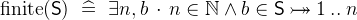 $\mathrm{finite}(\textsf{S}) ~ \mathrel {\widehat=}~  \exists n,b~ \mathord {\mkern 1mu\cdot \mkern 1mu}~ n\in \mathord {\mathbb N}\land b\in \textsf{S}\mathbin { \rightarrowtail \mkern -18mu\twoheadrightarrow } 1\mathbin {.\mkern 1mu.}n$