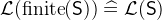 $\mathcal{L}(\mathrm{finite}(\textsf{S})) \mathrel {\widehat=}\mathcal{L}(\textsf{S})$