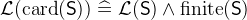 $\mathcal{L}(\mathop {\mathrm{card}}\nolimits (\textsf{S})) \mathrel {\widehat=}\mathcal{L}(\textsf{S}) \land \mathrm{finite}(\textsf{S})$