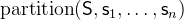 $\mathrm{partition}(\textsf{S},\textsf{s}_1,\ldots ,\textsf{s}_ n)$