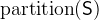 $\mathrm{partition}(\textsf{S})$