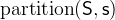 $\mathrm{partition}(\textsf{S},\textsf{s})$