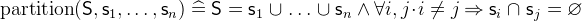 $\mathrm{partition}(\textsf{S},\textsf{s}_1,\ldots ,\textsf{s}_ n) \mathrel {\widehat=}\textsf{S}=\textsf{s}_1\mathbin {\mkern 1mu\cup \mkern 1mu}\ldots \mathbin {\mkern 1mu\cup \mkern 1mu}\textsf{s}_ n \land \forall i,j \mathord {\mkern 1mu\cdot \mkern 1mu}i\neq j \mathbin \Rightarrow \textsf{s}_ i\mathbin {\mkern 1mu\cap \mkern 1mu}\textsf{s}_ j = \emptyset $