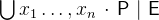 $\bigcup \nolimits x_1\ldots ,x_ n~ \mathord {\mkern 1mu\cdot \mkern 1mu}~ \textsf{P}~ |~ \textsf{E}$