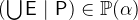 $(\bigcup \nolimits \textsf{E}~ |~ \textsf{P}) \in \mathop {\mathbb P\hbox{}}\nolimits (\alpha )$