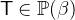 $\textsf{T}\in \mathop {\mathbb P\hbox{}}\nolimits (\beta )$