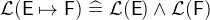 $\mathcal{L}(\textsf{E}\mapsto \textsf{F})\mathrel {\widehat=}\mathcal{L}(\textsf{E})\land \mathcal{L}(\textsf{F})$