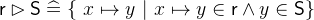 $\textsf{r}\mathbin \rhd \textsf{S}\mathrel {\widehat=}\{ ~ x\mapsto y~ |~ x\mapsto y\in \textsf{r}\land y\in \textsf{S}\} $