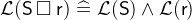 $\mathcal{L}(\textsf{S}\mathbin {\Box }\textsf{r})\mathrel {\widehat=}\mathcal{L}(\textsf{S})\land \mathcal{L}(\textsf{r})$