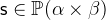 $\textsf{s}\in \mathop {\mathbb P\hbox{}}\nolimits (\alpha \mathbin \times \beta )$