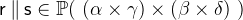 $\textsf{r}\mathbin \| \textsf{s}\in \mathop {\mathbb P\hbox{}}\nolimits (~ (\alpha \mathbin \times \gamma )\mathbin \times (\beta \mathbin \times \delta )~ )$