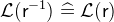 $\mathcal{L}(\textsf{r}^{-1})\mathrel {\widehat=}\mathcal{L}(\textsf{r})$