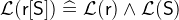 $\mathcal{L}(\textsf{r}[\textsf{S}])\mathrel {\widehat=}\mathcal{L}(\textsf{r})\land \mathcal{L}(\textsf{S})$