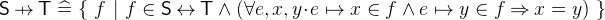 $\textsf{S} \mathbin {\mkern 6mu\mapstochar \mkern -6mu\rightarrow } \textsf{T}\mathrel {\widehat=}\{ ~  f ~ |~  f\in \textsf{S}\mathbin \leftrightarrow \textsf{T}\land (\forall e,x,y \mathord {\mkern 1mu\cdot \mkern 1mu}e\mapsto x\in f \land e\mapsto y\in f \mathbin \Rightarrow x=y) ~ \} $