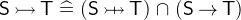 $\textsf{S}\mathbin \rightarrowtail \textsf{T}\mathrel {\widehat=}(\textsf{S} \mathbin {\mkern 9mu\mapstochar \mkern -9mu\rightarrowtail } \textsf{T}) \mathbin {\mkern 1mu\cap \mkern 1mu}(\textsf{S}\mathbin \rightarrow \textsf{T})$