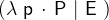 $(\lambda ~ \textsf{p}~ \mathord {\mkern 1mu\cdot \mkern 1mu}~ \textsf{P}~ |~ \textsf{E}~ )$