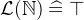 $\mathcal{L}(\mathord {\mathbb N}) \mathrel {\widehat=}\mathord {\top }$