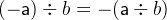 $(-\textsf{a})\div b = - (\textsf{a}\div b)$