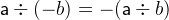 $\textsf{a}\div (-b) = - (\textsf{a}\div b)$