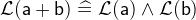 $\mathcal{L}(\textsf{a}+\textsf{b}) \mathrel {\widehat=}\mathcal{L}(\textsf{a}) \land \mathcal{L}(\textsf{b})$