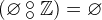 $(\emptyset \mathbin {\raisebox{0.6ex}{\ensuremath{\circ }}\mkern -9mu\raisebox{-0.6ex}{\ensuremath{\circ }}}\mathord {\mathbb Z}) = \emptyset $