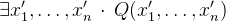 $\exists x_1’,\ldots ,x_ n’ ~ \mathord {\mkern 1mu\cdot \mkern 1mu}~  Q(x_1’,\ldots ,x_ n’)$