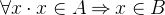 $\forall x\cdot x \in A \mathbin \Rightarrow x \in B$