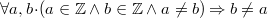 \[  \forall a,b \mathord {\mkern 1mu\cdot \mkern 1mu}(a\in \mathord {\mathbb Z}\land b\in \mathord {\mathbb Z}\land a\neq b) \mathbin \Rightarrow b\neq a \]