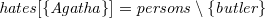 $\it  hates[\{  Agatha\}  ] = persons \setminus \{  butler\}  $
