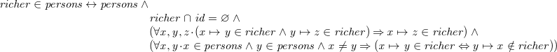 $\it  richer \in persons \mathbin \leftrightarrow persons \land \\ \hspace*{3,4 cm} richer \mathbin {\mkern 1mu\cap \mkern 1mu}id = \emptyset \land \\ \hspace*{3,4 cm} (\forall x,y,z \mathord {\mkern 1mu\cdot \mkern 1mu}( x\mapsto y\in richer \land y\mapsto z\in richer) \mathbin \Rightarrow x\mapsto z\in richer) \land \\ \hspace*{3,4 cm} (\forall x,y \mathord {\mkern 1mu\cdot \mkern 1mu}x\in persons \land y\in persons \land x\neq y \mathbin \Rightarrow (x\mapsto y\in richer \mathbin \Leftrightarrow y\mapsto x \notin richer)) $