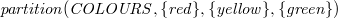 $\it  partition(COLOURS, \{  red\}  , \{  yellow\}  , \{  green\}  ) $