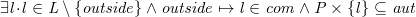 $\it  \exists l\mathord {\mkern 1mu\cdot \mkern 1mu}l\in L\setminus \{  outside\}  \land outside\mapsto l\in com \land P\mathbin \times \{  l\}  \subseteq aut $