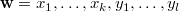 $\mathbf{w}= x_1,\ldots ,x_ k,y_1,\ldots ,y_ l$