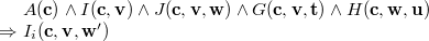 $\begin{array}{r@{\  }l}&  A(\mathbf{c})\land I(\mathbf{c},\mathbf{v})\land J(\mathbf{c},\mathbf{v},\mathbf{w})\land G(\mathbf{c},\mathbf{v},\mathbf{t})\land H(\mathbf{c},\mathbf{w},\mathbf{u})\\ \mathbin \Rightarrow &  I_ i(\mathbf{c},{\mathbf{v},\mathbf{w}}’) \end{array}$
