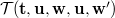 $\mathcal{T}({\mathbf{t},\mathbf{u}},\mathbf{w},\mathbf{u},\mathbf{w}’)$