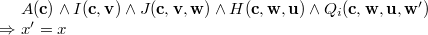 $\begin{array}{r@{\  }l}&  A(\mathbf{c})\land I(\mathbf{c},\mathbf{v})\land J(\mathbf{c},\mathbf{v},\mathbf{w})\land H(\mathbf{c},\mathbf{w},\mathbf{u})\land Q_ i(\mathbf{c},\mathbf{w},\mathbf{u},\mathbf{w}’) \\ \mathbin \Rightarrow &  x’=x \end{array}$